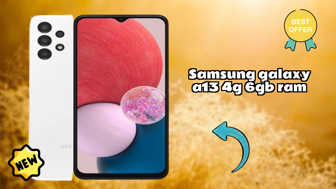Top 2026 Reasons to Choose Samsung Galaxy A13 4G 6GB RAM
